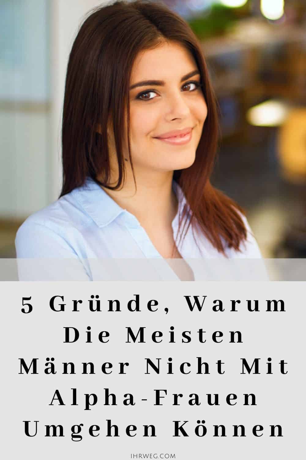 5 Gründe, Warum Die Meisten Männer Nicht Mit Alpha-Frauen Umgehen Können