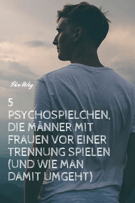 5 Psychospielchen, Die Männer Mit Frauen Vor Einer Trennung Spielen (Und Wie Man Damit Umgeht)