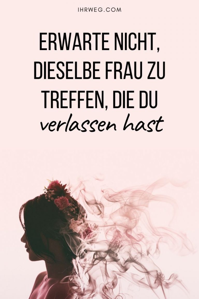 Werde Immer Von Frauen Verlassen Erwarte nicht, dieselbe Frau zu treffen, die du verlassen hast