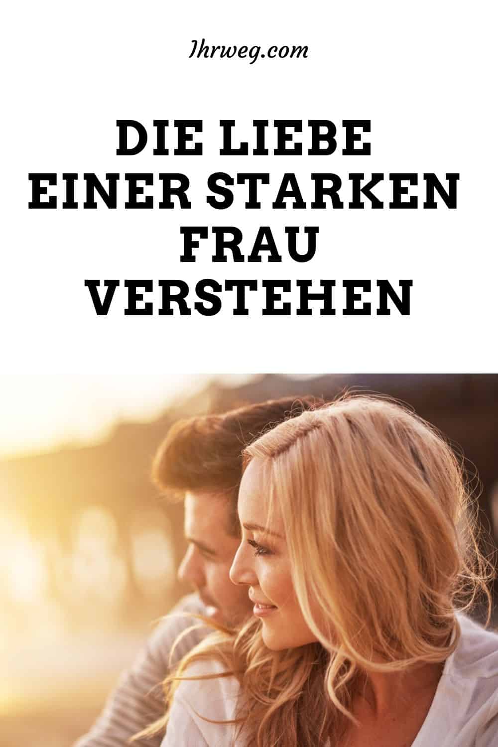 Die Liebe Einer Starken Frau Verstehen