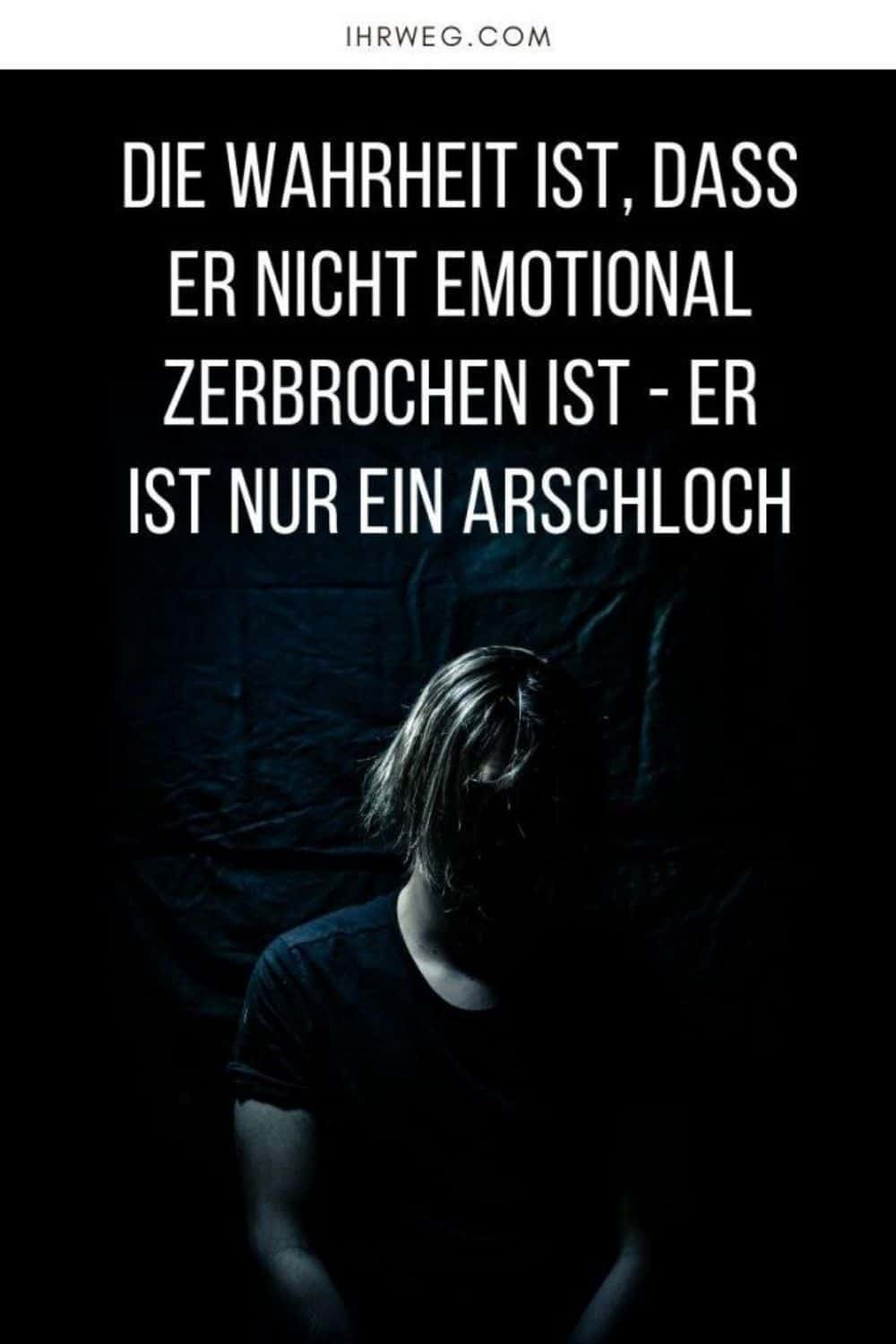 Die Wahrheit Ist, Dass Er Nicht Emotional Zerbrochen Ist - Er Ist Nur Ein Arschloch