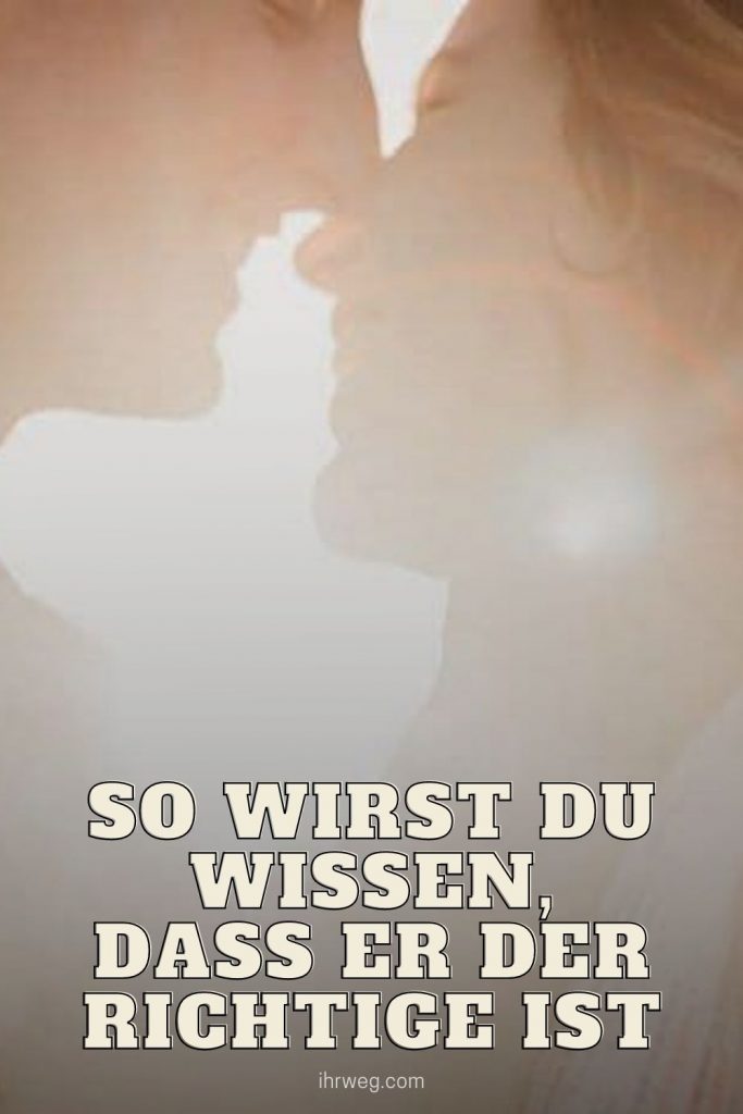 Woran Merke Ich Dass Er Der Richtige Ist So wirst du wissen, dass er der Richtige ist