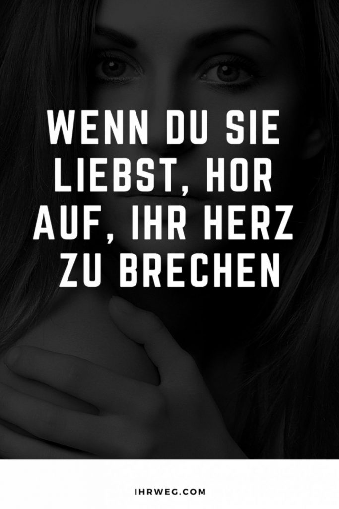 Wenn du sie liebst, hör auf, ihr das Herz zu brechen