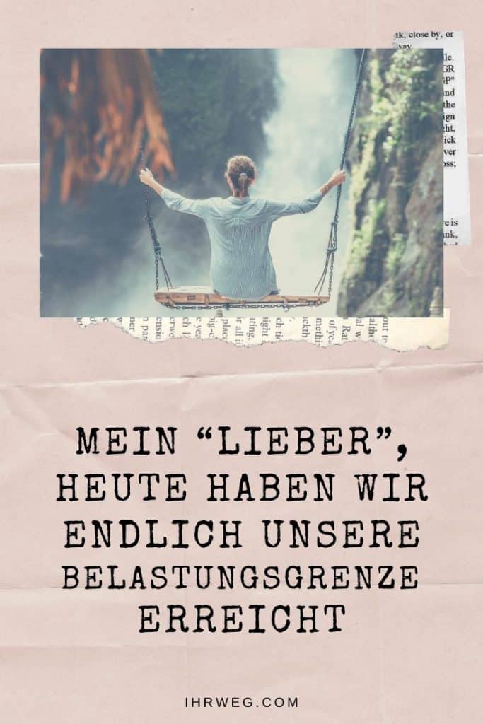 Mein “Lieber”, Heute Haben Wir Endlich Unsere Belastungsgrenze Erreicht