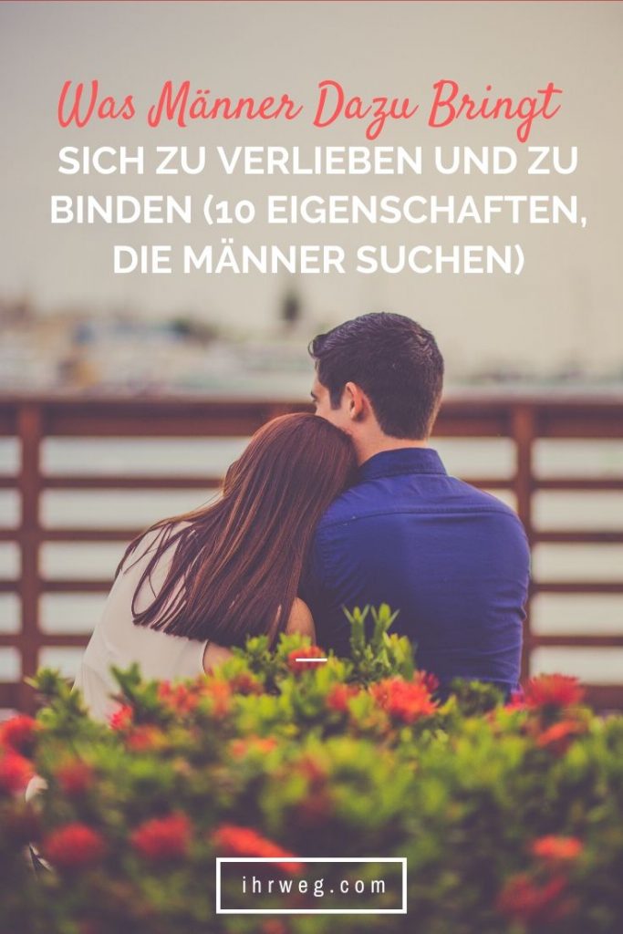 Was Männer Dazu Bringt, Sich Zu Verlieben Und Zu Binden (10 Eigenschaften, Die Männer Suchen)