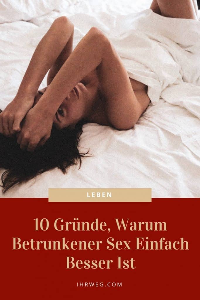 10 Gründe, Warum Betrunkener Sex Einfach Besser Ist