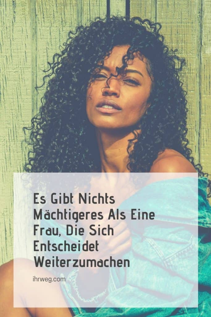Es Gibt Nichts Mächtigeres Als Eine Frau, Die Sich Entscheidet Weiterzumachen