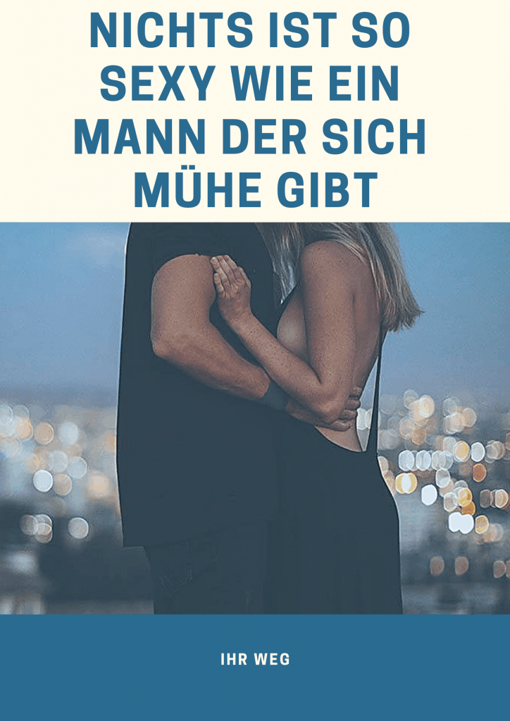 Nichts Ist So Sexy Wie Ein Mann Der Sich Mühe Gibt