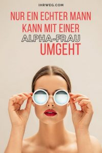 Nur ein echter Mann kann mit einer Alpha-Frau umgehen