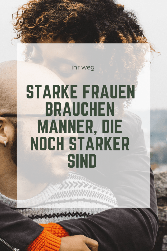 Starke Frauen Brauchen Männer, Die Noch Stärker Sind