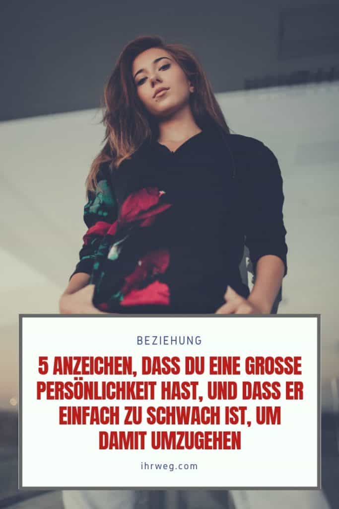 5 Anzeichen, Dass Du Eine Große Persönlichkeit Hast, Und Dass Er Einfach Zu Schwach Ist, Um Damit Um