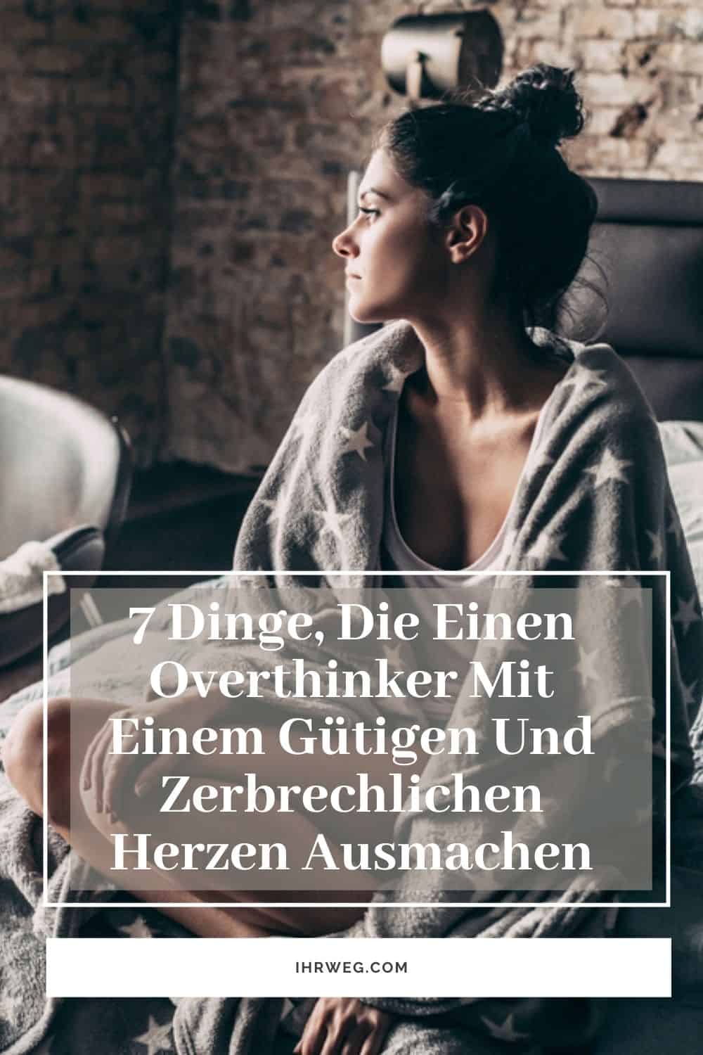 7 Dinge, Die Einen Overthinker Mit Einem Gütigen Und Zerbrechlichen Herzen Ausmachen
