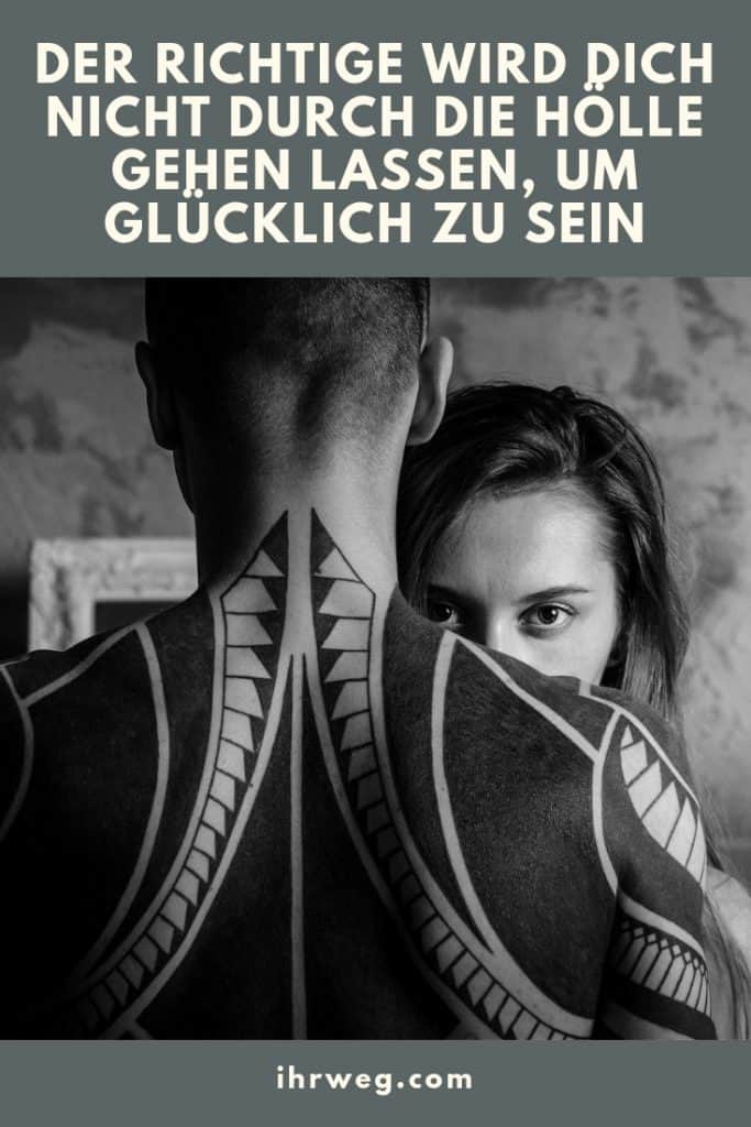 Der Richtige Wird Dich Nicht Durch Die Hölle Gehen Lassen, Um Glücklich Zu Sein