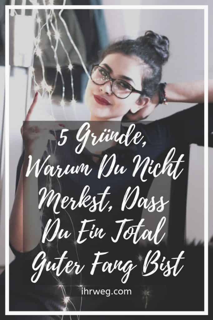5 Gründe, Warum Du Nicht Merkst, Dass Du Ein Total Guter Fang Bist