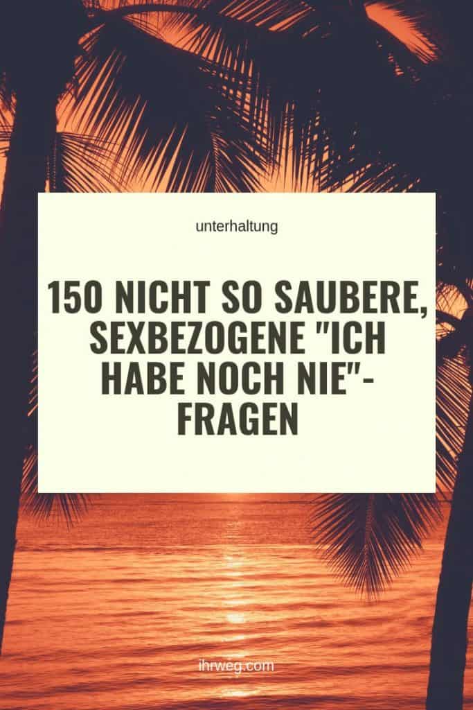 150 Nicht So Saubere, Sexbezogene “Ich Habe Noch Nie”- Fragen