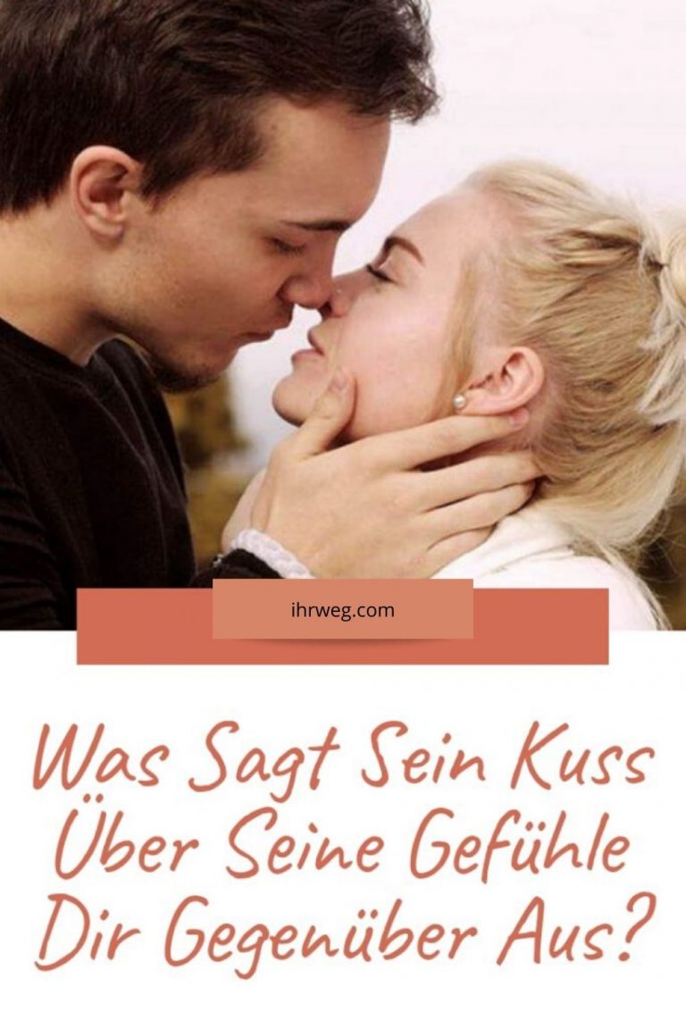 Was sagt sein Kuss über seine Gefühle dir gegenüber aus?