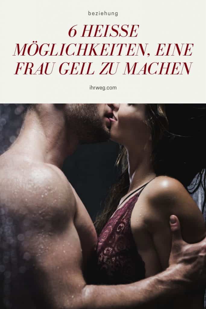 6 Heiße Möglichkeiten, Eine Frau Geil Zu Machen