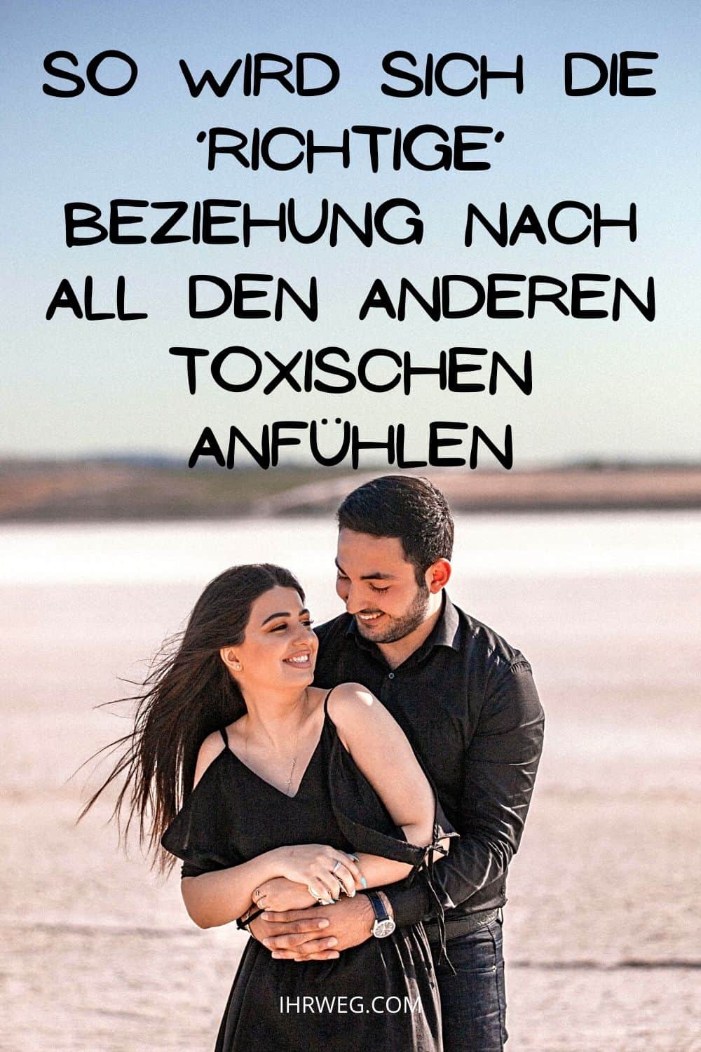 So Wird Sich Die ‘Richtige’ Beziehung Nach All Den Anderen Toxischen Anfühlen