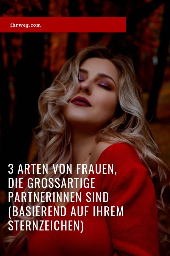 3 Arten Von Frauen, Die Großartige Partnerinnen Sind (Basierend Auf Ihrem Sternzeichen)