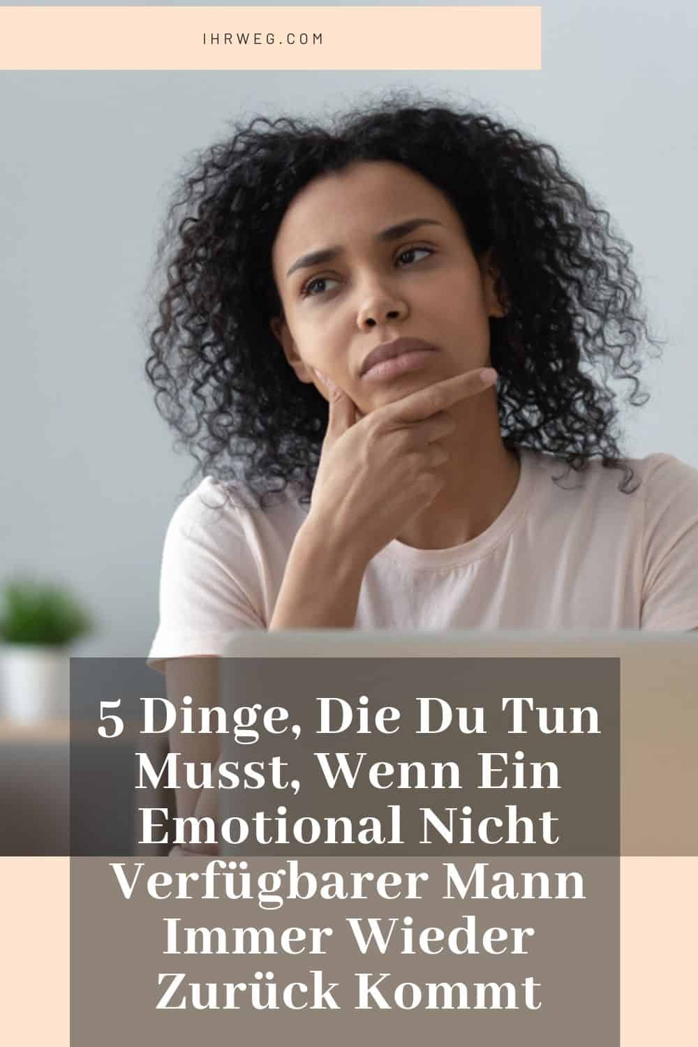 5 Dinge, Die Du Tun Musst, Wenn Ein Emotional Nicht Verfügbarer Mann Immer Wieder Zurück Kommt