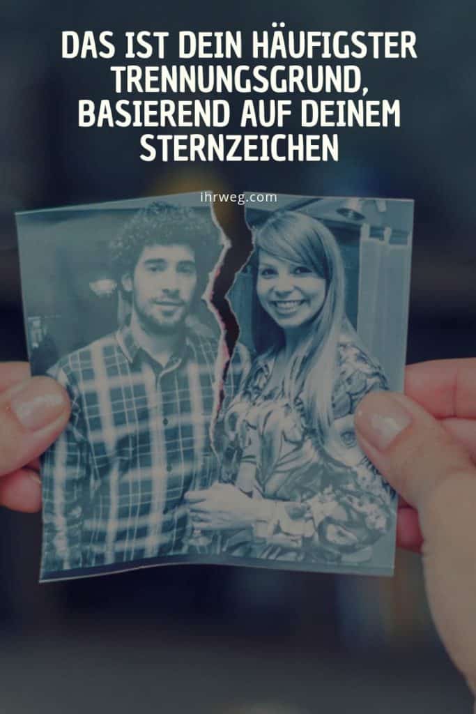 Das Ist Dein Häufigster Trennungsgrund, Basierend Auf Deinem Sternzeichen