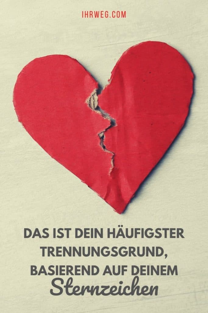Das Ist Dein Häufigster Trennungsgrund, Basierend Auf Deinem Sternzeichen