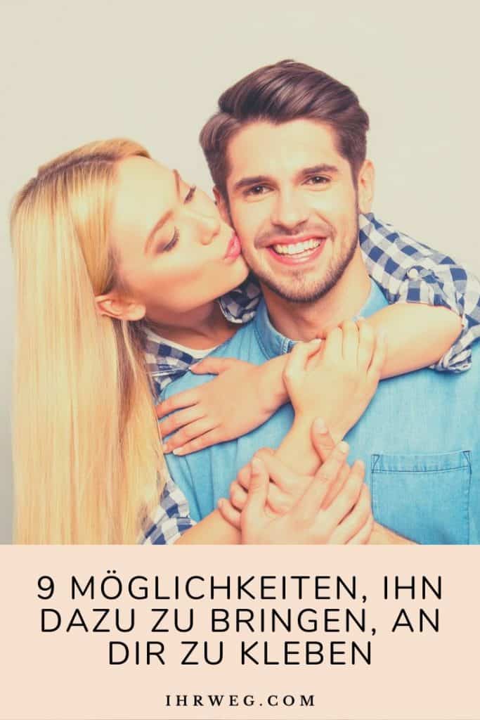 9 Möglichkeiten, Ihn Dazu Zu Bringen, An Dir Zu Kleben