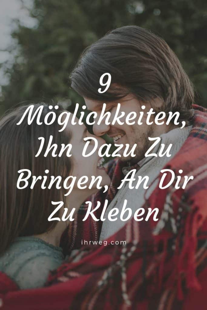 9 Möglichkeiten, Ihn Dazu Zu Bringen, An Dir Zu Kleben