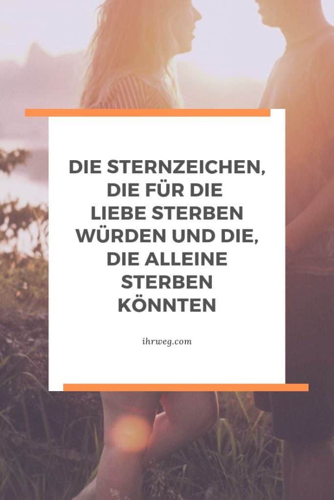 Die Sternzeichen, Die Für Die Liebe Sterben Würden Und Die, Die Alleine Sterben Könnten