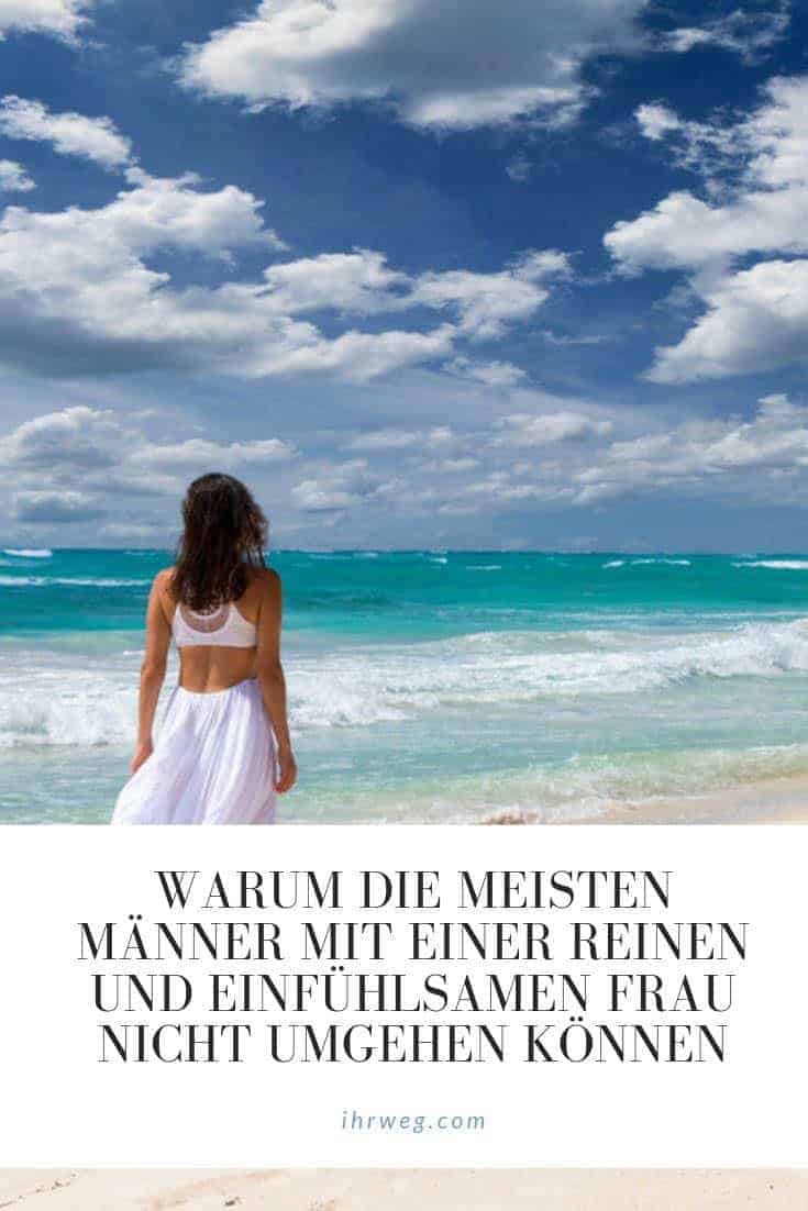 Warum Die Meisten Männer Mit Einer Reinen Und Einfühlsamen Frau Nicht Umgehen Können