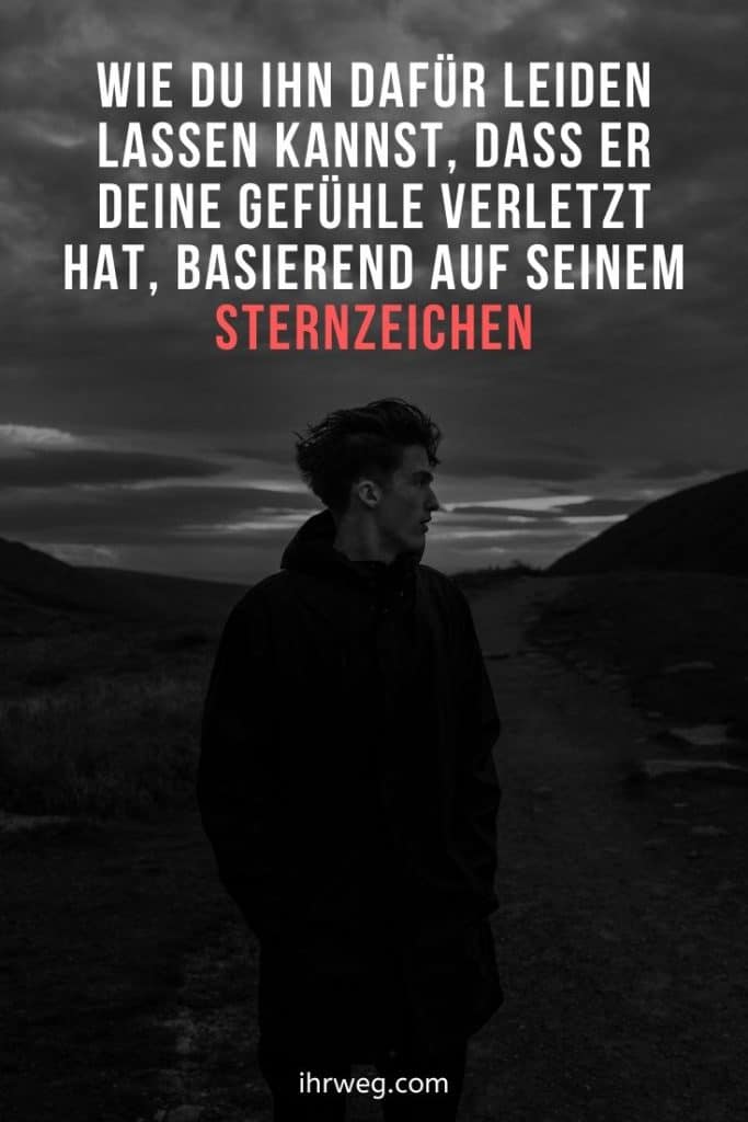 Wie Du Ihn Dafür Leiden Lassen Kannst, Dass Er Deine Gefühle Verletzt Hat, Basierend Auf Seinem Sternzeichen