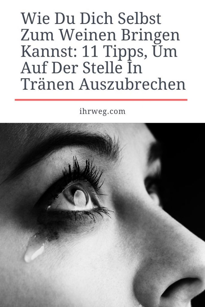 Wie Du Dich Selbst Zum Weinen Bringen Kannst 11 Tipps Um Auf Der Stelle In Tranen Auszubrechen