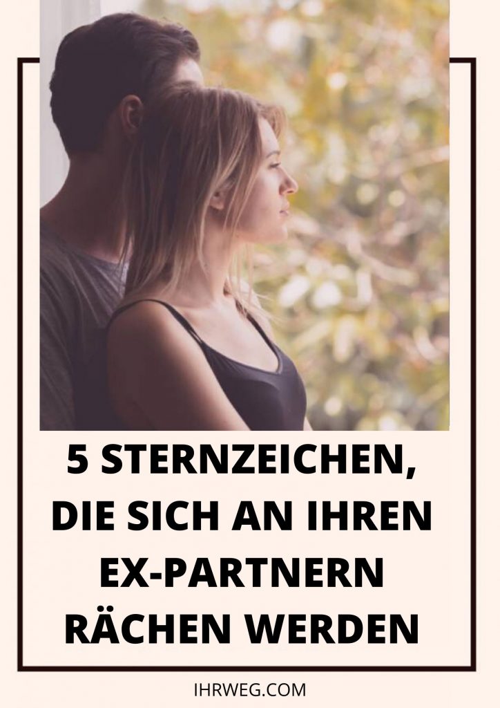 5 STERNZEICHEN, DIE SICH AN IHREN EX-PARTNERN RÄCHEN WERDEN 