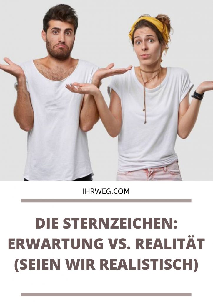 DIE STERNZEICHEN ERWARTUNG VS. REALITÄT (SEIEN WIR REALISTISCH) 