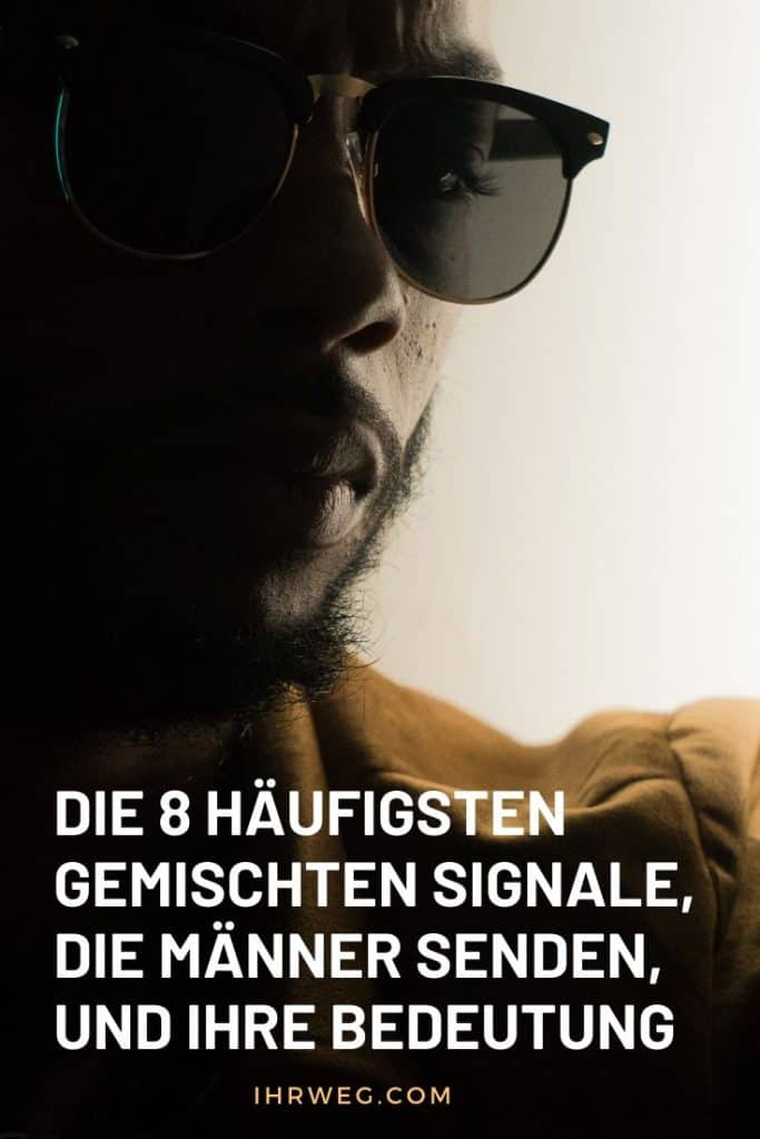 Die 8 Häufigsten Gemischten Signale, Die Männer Senden, Und Ihre Bedeutung