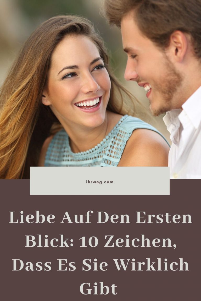 Liebe Auf Den Ersten Blick: 10 Zeichen, Dass Es Sie Wirklich Gibt