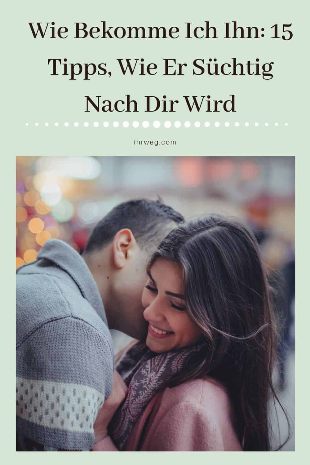 Wie Bekomme Ich Ihn 15 Tipps, Wie Er Süchtig Nach Dir Wird