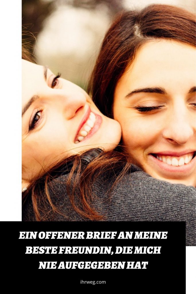 Anzeichen Das Meine Beste Freundin Mich Liebt Ein offener Brief an meine beste Freundin, die mich nie aufgegeben hat
