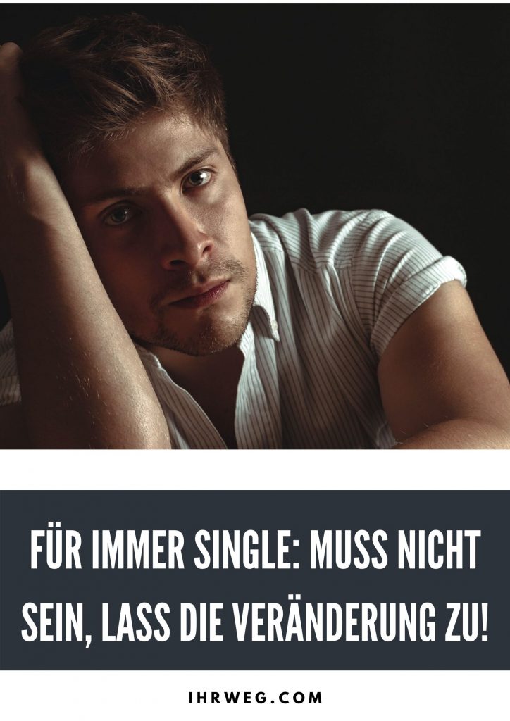 Für Immer Single: Muss Nicht Sein, Lass Die Veränderung Zu!