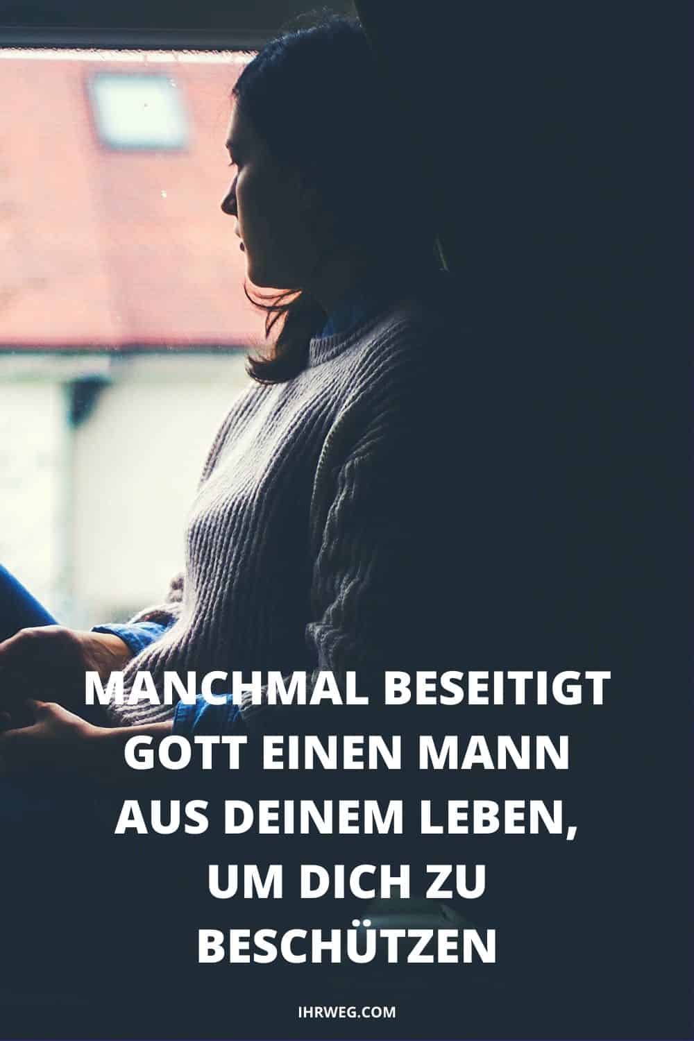 Manchmal beseitigt Gott einen Mann aus deinem Leben, um dich zu beschützen