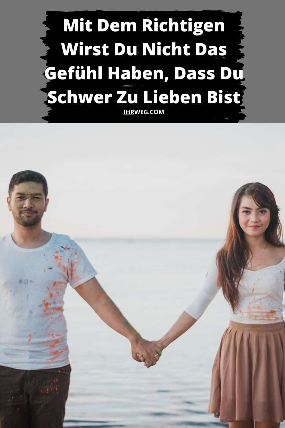Mit Dem Richtigen Wirst Du Nicht Das Gefühl Haben, Dass Du Schwer Zu Lieben Bist