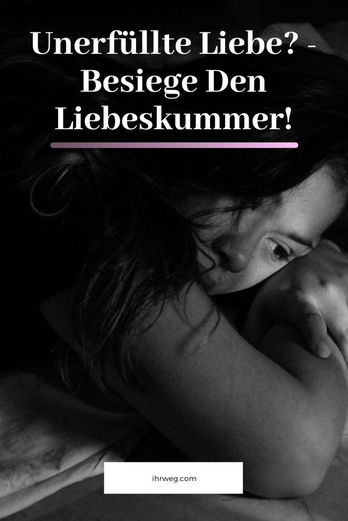 Unerfüllte Liebe? Besiege Den Liebeskummer!