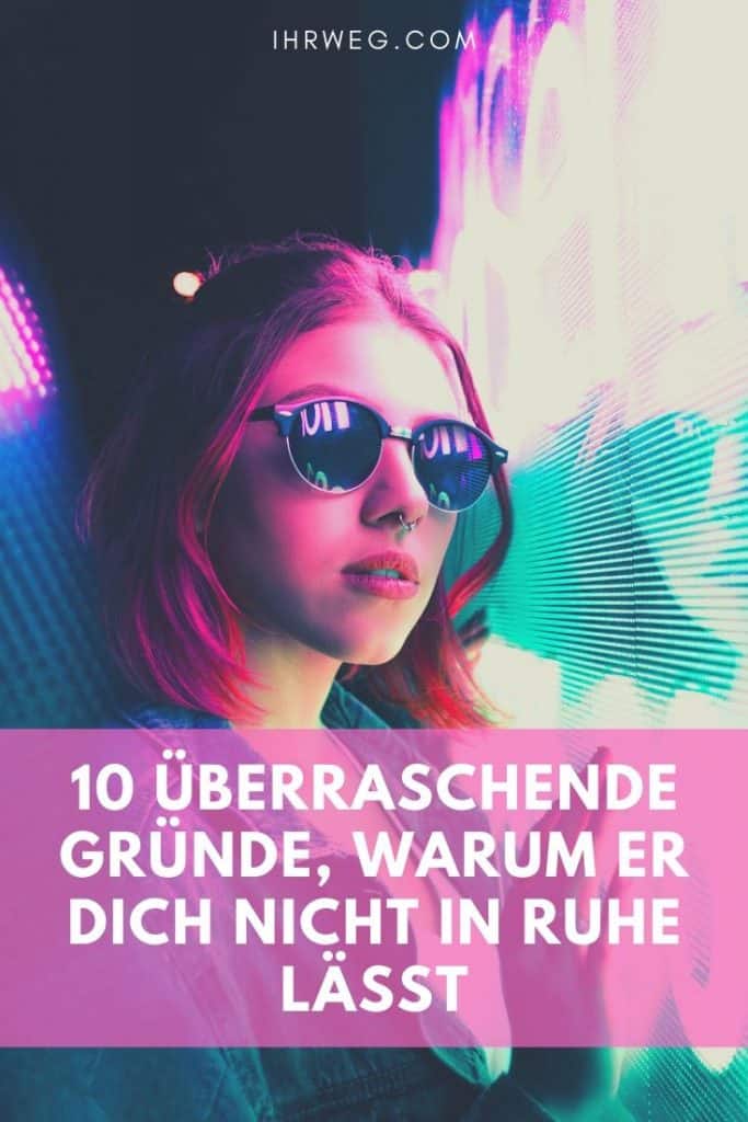 10 Überraschende Gründe, Warum Er Dich Nicht In Ruhe Lässt