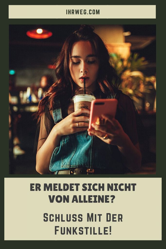 Er meldet sich nicht von alleine? Schluss mit der Funkstille!