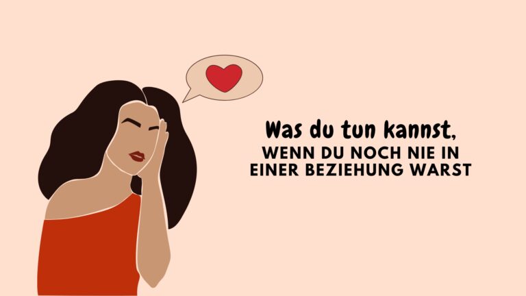 Was du tun kannst, wenn du noch nie in einer Beziehung warst