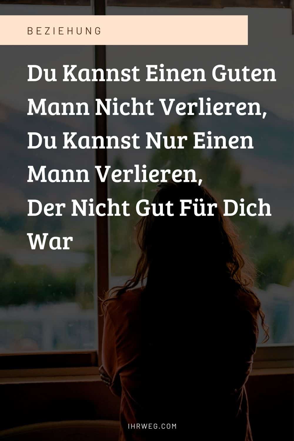 Du kannst einen guten Mann nicht verlieren, du kannst nur einen Mann