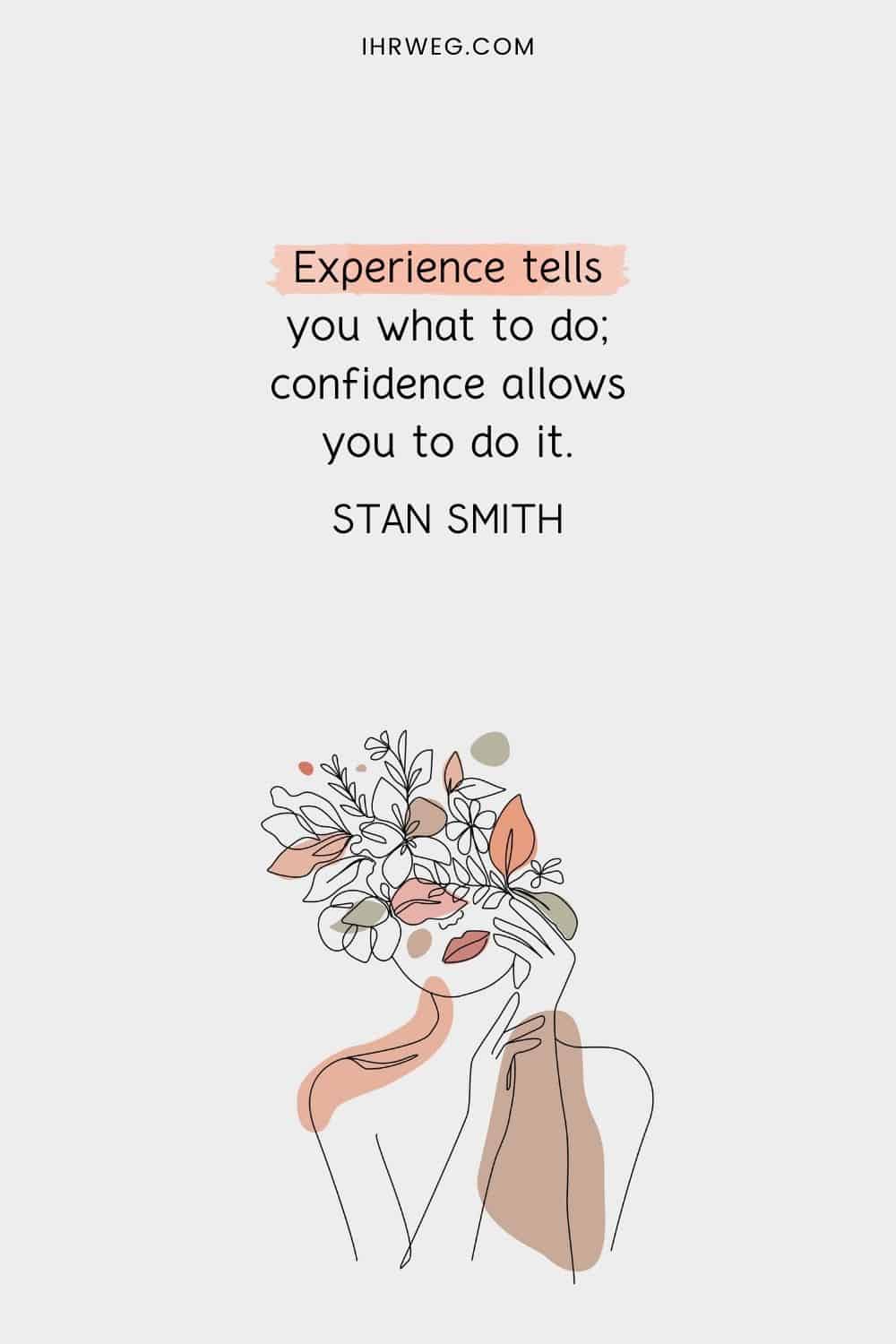 Experience tells you what to do; confidence allows you to do it