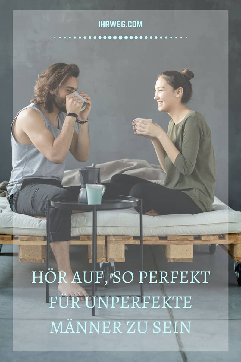 Hör Auf, So Perfekt Für Unperfekte Männer Zu Sein