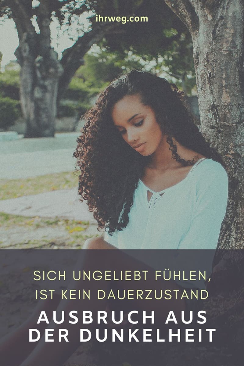 Sich Ungeliebt Fühlen, Ist Kein Dauerzustand: Ausbruch Aus Der Dunkelheit