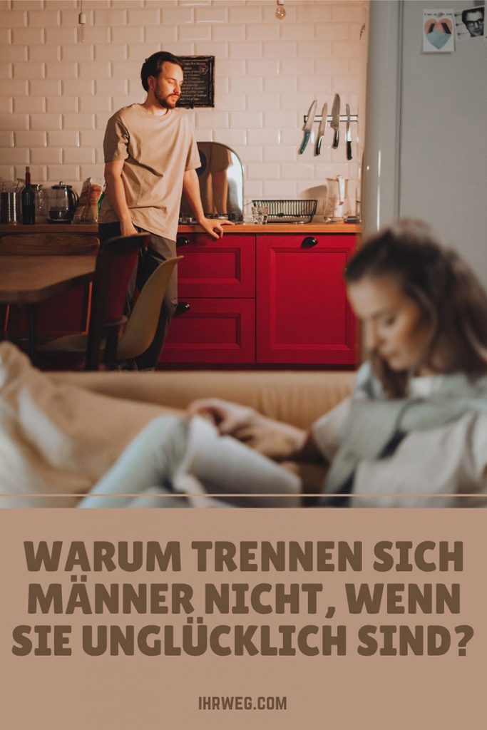 Warum trennen sich Männer nicht, wenn sie unglücklich sind?